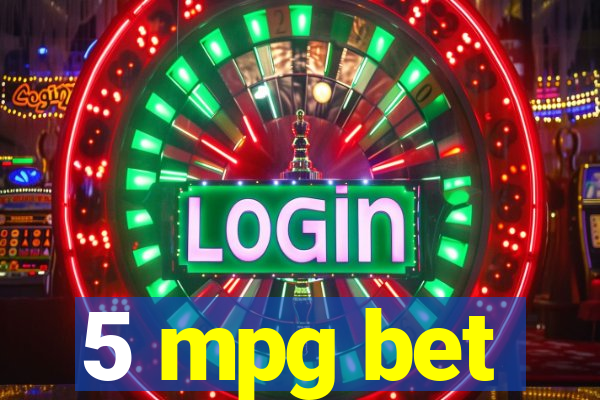 5 mpg bet
